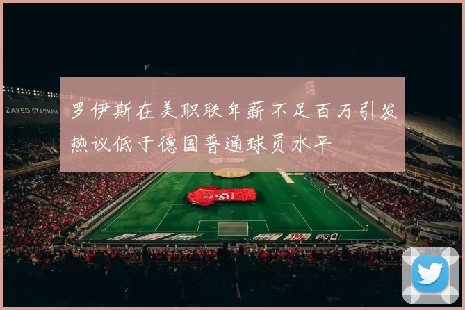 罗伊斯在美职联年薪不足百万引发热议低于德国普通球员水平